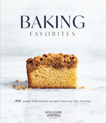 Baking Favorites: 100+ Sweet and Savory Recipes from Our Test Kitchen by Williams Sonoma