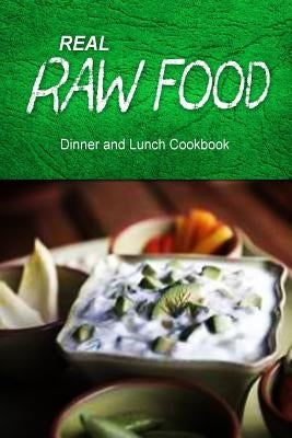 Real Raw Food - Dinner and Lunch Cookbook: Raw diet cookbook for the raw lifestyle by Real Raw Food Combo Books