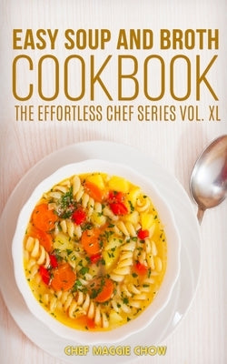 Easy Soup and Broth Cookbook by Maggie Chow, Chef