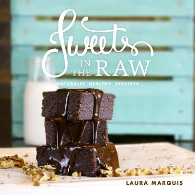 Sweets in the Raw: Naturally Healthy Desserts by Marquis, Laura