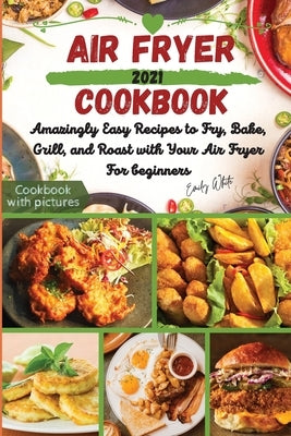 Air fryer Cookbook: Amazingly Easy Recipes to Fry, Bake, Grill, and Roast with Your Air Fryer For beginners by Emily White