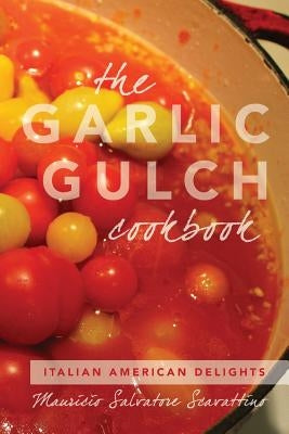 The Garlic Gulch Cookbook: Italian American Delights by Scavattino, Mauricio Salvatore