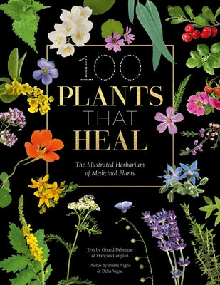 100 Plants That Heal: The Illustrated Herbarium of Medicinal Plants by Couplan, François