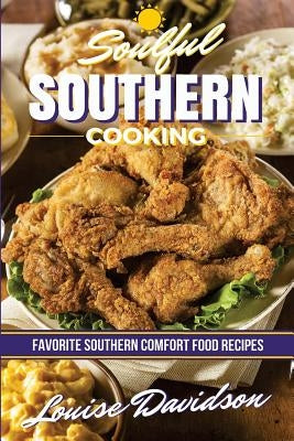 Soulful Southern Cooking: Favorite Southern Comfort Food Recipes by Davidson, Louise