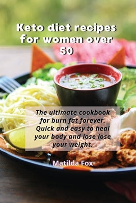 Keto Diet Recipes for Women Over 50: The ultimate cookbook for burn fat forever. Quick and easy to heal your body and lose lose your weight. by Fox, Matilda