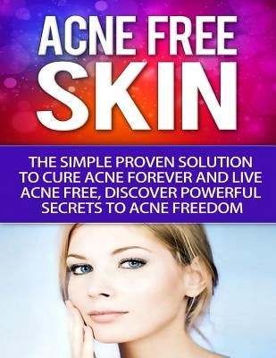Acne-Free Skin: Simple Proven Solution To Cure Acne Forever and Live Acne-Free, Discover Powerful Secrets to Acne Freedom by Sobhi, Talal