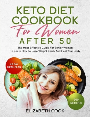 Keto Diet Cookbook for Women After 50: The Most Effective Guide For Senior Women To Learn How To Lose Weight Easily And Heal Your Body by Cook, Elizabeth