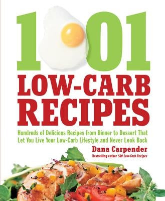 1,001 Low-Carb Recipes: Hundreds of Delicious Recipes from Dinner to Dessert That Let You Live Your Low-Carb Lifestyle and Never Look Back by Carpender, Dana