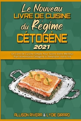 Le Nouveau Livre De Recettes Du Régime Cétogène 2021: Un Livre De Cuisine Simple Pour Suivre Votre Meilleur Plan Alimentaire Cétogène Et Améliorer Vot by Rivera, Allison