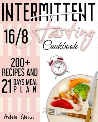 Intermittent Fasting 16/8 Cookbook: 100+ Recipes and 21 Days Meal Plan (Includes Keto Recipes) by Glenn, Adele