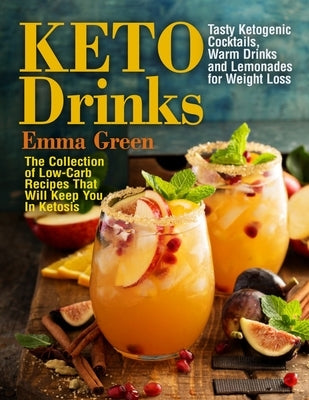Keto Drinks: Tasty Ketogenic Cocktails, Warm Drinks and Lemonades for Weight Loss - The Collection of Low-Carb Recipes That Will Ke by Green, Emma