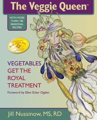 The Veggie Queen: Vegetables Get the Royal Treatment by Nussinow, Jill