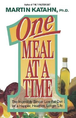 One Meal at a Time: The Incredibly Simple Low-Fat Diet for a Happier, Healthier Life by Katahn, Martin