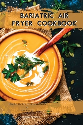 Bariatric Air Fryer Cookbook: HEALTHY RECIPES, EFFORTLESS and TASTY to LOSE WEIGHT by Dennis, Serena