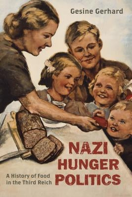 Nazi Hunger Politics: A History of Food in the Third Reich by Gerhard, Gesine