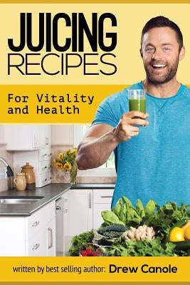 Juicing Recipes for Vitality and Health by Canole, Drew