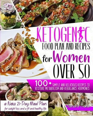 Ketogenic Food Plan and Recipes for Women Over 50: 100+ Simple and Delicious Recipes to Restore Metabolism. A New 21-Day Meal Plan for Weight Loss and by Beker, Sandra