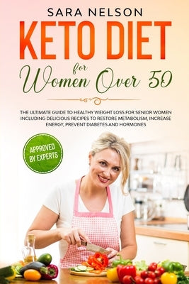 Keto Diet for Women Over 50: The Ultimate Guide to Healthy Weight loss for Senior Women including Delicious Recipes to Restore Metabolism, Increase by Nelson, Sara