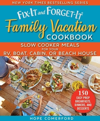 Fix-It and Forget-It Family Vacation Cookbook: Slow Cooker Meals for Your Rv, Boat, Cabin, or Beach House by Comerford, Hope