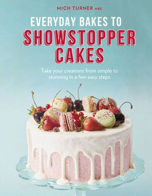 Everyday Bakes to Showstopper Cakes by Turner, Mich