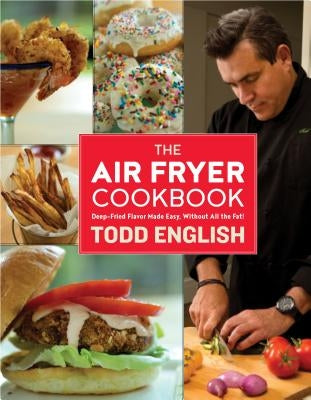 The Air Fryer Cookbook: Deep-Fried Flavor Made Easy, Without All the Fat! by English, Todd