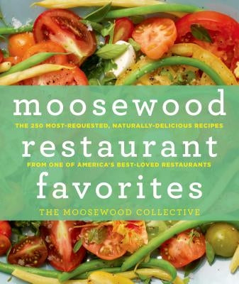 Moosewood Restaurant Favorites: The 250 Most-Requested, Naturally Delicious Recipes from One of America's Best-Loved Restaurants by Moosewood Collective