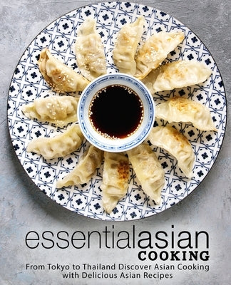 Essential Asian Cooking: From Tokyo to Thailand Discover Asian Cooking with Delicious Asian Recipes by Press, Booksumo