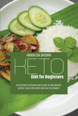 Keto Diet for Beginners: The Ultimate Ketogenic Diet Guide to Lose Weight Quickly, Heal Your Body and Give You Energy by Brown, Annalisa