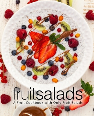 Fruit Salads: A Fruit Cookbook with Only Fruit Salads (2nd Edition) by Press, Booksumo