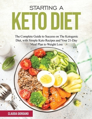 Starting a Keto Diet: The Complete Guide to Success on The Ketogenic Diet, with Simple Keto Recipes and Your 21-Day Meal Plan to Weight Loss by Giordano, Claudia