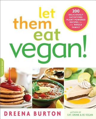 Let Them Eat Vegan!: 200 Deliciously Satisfying Plant-Powered Recipes for the Whole Family by Burton, Dreena