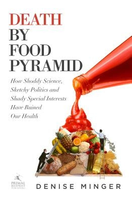 Death by Food Pyramid by Minger, Denise