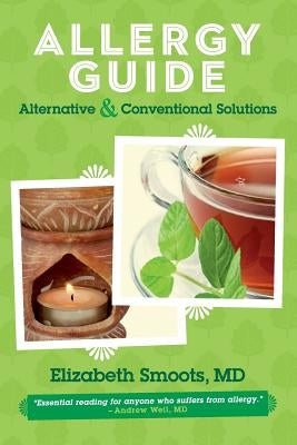 Allergy Guide: Alternative & Conventional Solutions by Smoots MD, Elizabeth