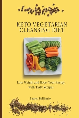 Keto Vegetarian Cleansing Diet: Lose Weight and Boost Your Energy with Tasty Recipes by Bellisario, Lauren