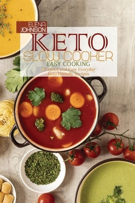 Keto Slow Cooker Easy Cooking: 50 Quick and Easy Everyday Keto Friendly Recipes by Johnson, Elena