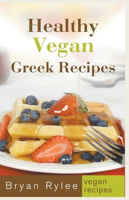 Healthy Vegan Greek Recipes by Rylee, Bryan