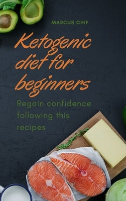 Ketogenic diet for Beginners: Regain confidence following this recipes by Chif, Marcus