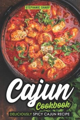 Cajun Cookbook: Deliciously Spicy Cajun Recipe by Sharp, Stephanie