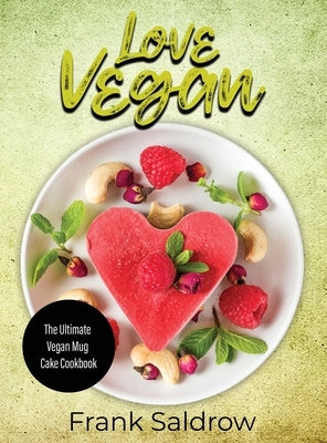 Love Vegan: The Ultimate Vegan Mug Cake Cookbook by Frank Saldrow