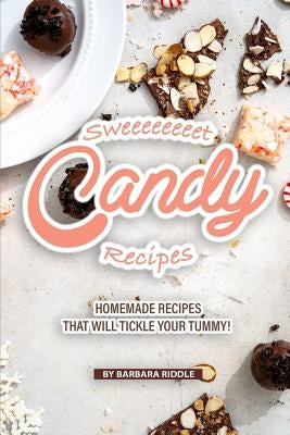 Sweeeeeeeet Candy Recipes: Homemade recipes that will tickle your tummy! by Riddle, Barbara