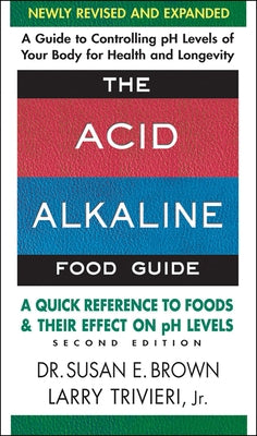 The Acid-Alkaline Food Guide - Second Edition: A Quick Reference to Foods and Their Effect on PH Levels by Brown, Susan E.