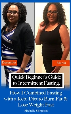 Quick Beginner's Guide to Intermittent Fasting: How I Combined Fasting with a Keto Diet to Burn Fat & Lose Weight Fast by Stimpson, Michelle
