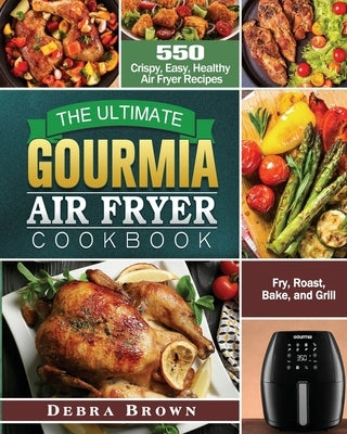 The Ultimate Gourmia Air Fryer Cookbook by Brown, Debra