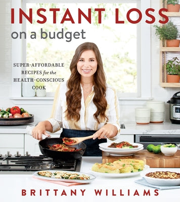Instant Loss on a Budget: Super-Affordable Recipes for the Health-Conscious Cook by Williams, Brittany