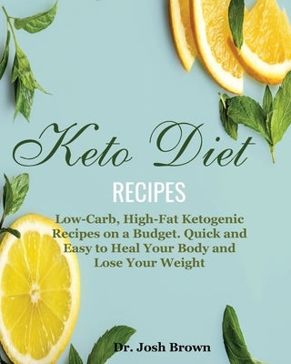 Keto Diet Recipes: Low-Carb, High-Fat Ketogenic Recipes on a Budget. Quick and Easy to Heal Your Body and Lose Your Weight by Brown, Josh