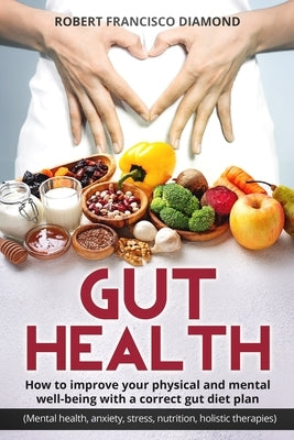 Gut Health: How to improve your physical and mental well-being with a correct gut diet plan (Mental health, anxiety, stress, nutri by Diamond, Robert Francisco