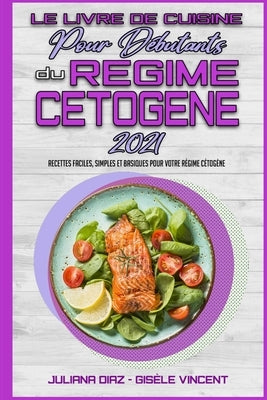 Le Livre De Cuisine Pour Débutants Du Régime Cétogène 2021: Recettes Faciles, Simples Et Basiques Pour Votre Régime Cétogène (Keto Diet Cookbook for B by Diaz, Juliana