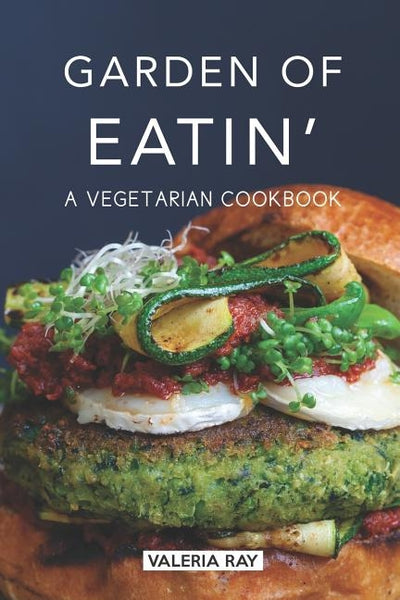 Garden of Eatin': A Vegetarian Cookbook by Ray, Valeria