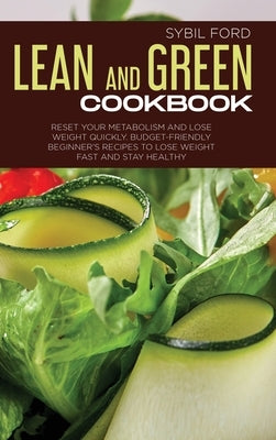 Lean and Green Cookbook: Reset Your Metabolism and Lose Weight Quickly. Budget Friendly Beginner's Recipes to Lose Weight Fast and Stay Healthy by Ford, Sybil