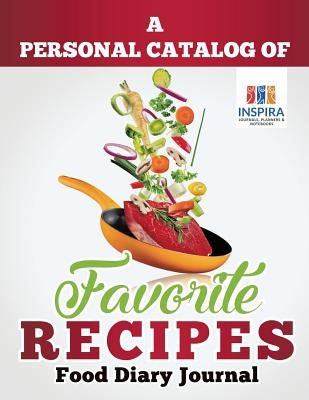 A Personal Catalog of Favorite Recipes - Food Diary Journal by Inspira Journals, Planners &. Notebooks